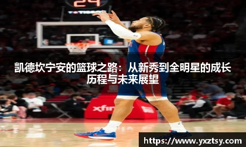 凯德坎宁安的篮球之路：从新秀到全明星的成长历程与未来展望