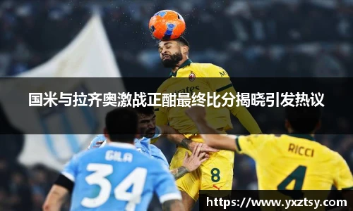 国米与拉齐奥激战正酣最终比分揭晓引发热议