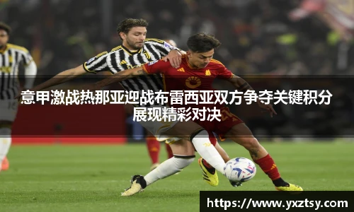 意甲激战热那亚迎战布雷西亚双方争夺关键积分展现精彩对决
