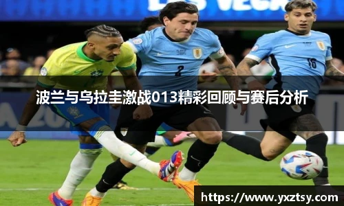 波兰与乌拉圭激战013精彩回顾与赛后分析