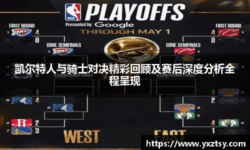 凯尔特人与骑士对决精彩回顾及赛后深度分析全程呈现